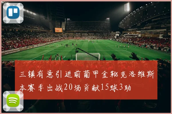 三镇有意引进前葡甲金靴克洛维斯本赛季出战20场贡献15球3助