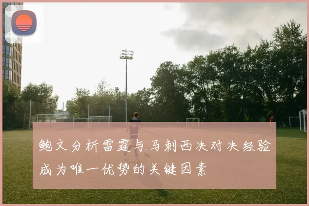 鲍文分析雷霆与马刺西决对决经验成为唯一优势的关键因素