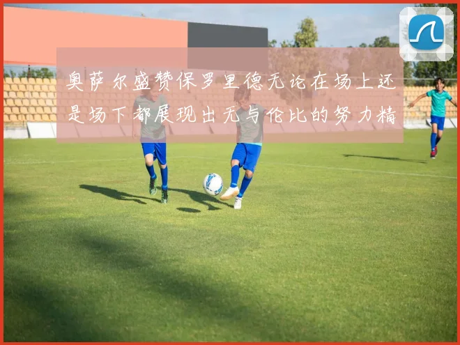 奥萨尔盛赞保罗里德无论在场上还是场下都展现出无与伦比的努力精神